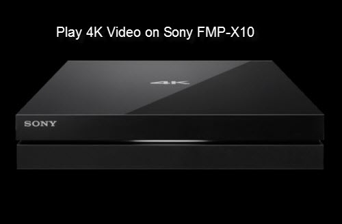 Play 4K Video on Sony FMP-X10 Media Player