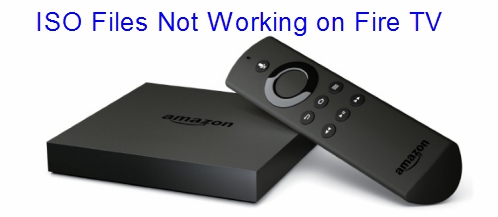 ISO files not working on Amazon Fire TV
