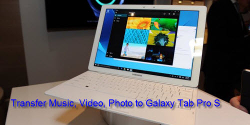 How to Transfer Music, Video, Photo from PC to Samsung Galaxy Tab Pro S?