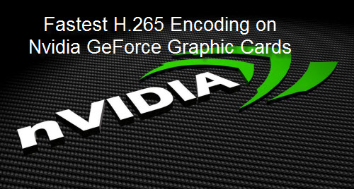 H.265 Encoding on Nvidia GeForce Graphic Cards