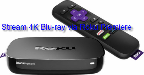 Stream 4K Blu-ray via Roku Premiere