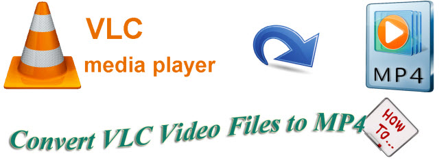 How to Convert VLC Video Files to MP4?