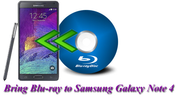 Bring Blu-ray to Samsung Galaxy Note 4 for Enjoyment