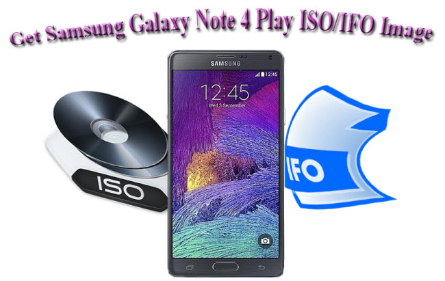 How to Get Samsung Galaxy Note 4 Play ISO/IFO Image?