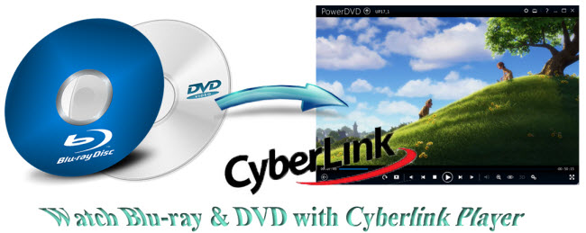 Watch Blu-ray & DVD via Cyberlink PowerDVD with High Quality