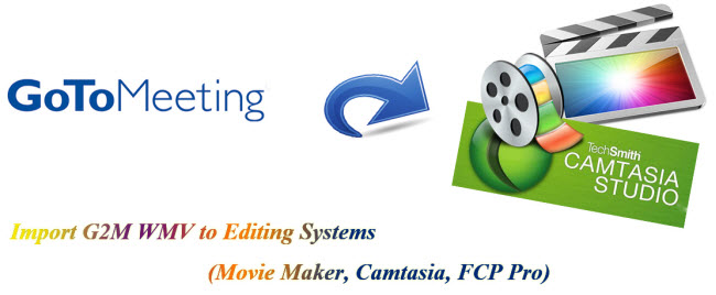 How to Import G2M WMV to Editing Systems (Movie Maker, Camtasia, FCP Pro)?