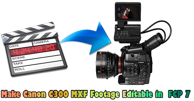 Make Canon C300 MXF Footage Editable in Final Cut Pro 7