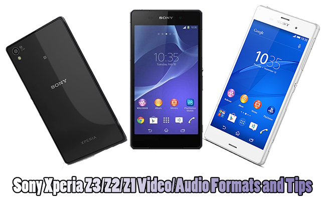 Sony Xperia Z6/Z5/Z4 Supported Video/Audio Formats and Tips