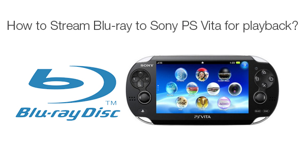 Play Blu-ray Movies on Sony PS Vita