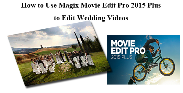 Edit Wedding Videos (i.e. AVCHD, XDCAM, XAVC, MXF) in Magix Movie Edit Pro 2015 Plus