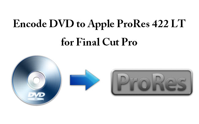 Extract DVD scenes to ProRes and edit in Final Cut Pro on Mac