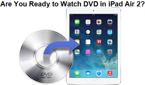 Rip DVD to iPad Air 2 for Playback Anytime