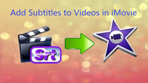 How to Add Subtitles to Videos in iMovie on Mac?