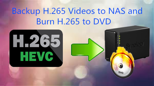 Backup H.265 Videos to NAS for Playback on Windows 10/8.1/8/7