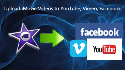 Upload iMovie Videos to YouTube, Vimeo, Facebook