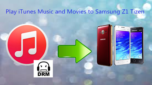 How to Play DRM iTunes Music and Movies on Samsung Z1 Tizen?