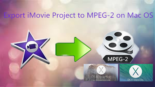 How to Export iMovie Project to MPEG-2 for playing on DVD Mac OS X