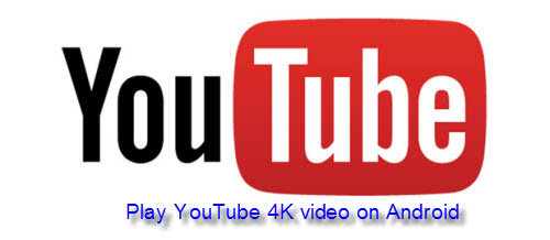 How to Compress and Play YouTube 4K Videos on Android Phone and Tablets?