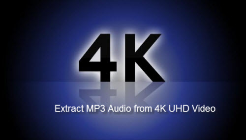 How to Extract and Get MP3 Audio from 4K Ultra HD Video?