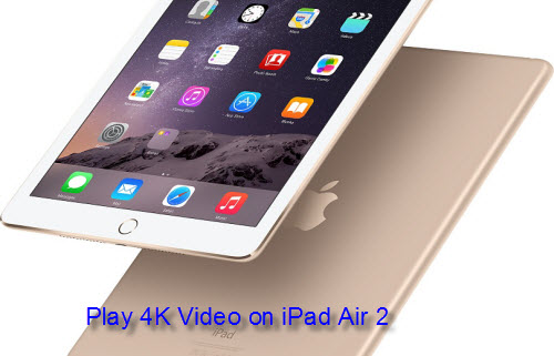 How to Transfer and Watch 4K UHD Video on iPad Air 2?