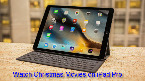 How to Transfer and Play Blu-ray/DVD/Video Christmas Movies on iPad Pro?