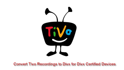 How to Convert Tivo Recordings to Divx for Playing on Divx Devices?