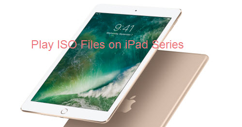 Rip and Play ISO files on iPad Series (new iPad 2017/iPad 5/iPad Pro Mini/iPad Mini5)