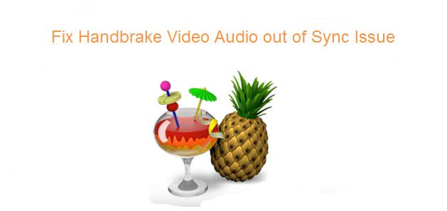 Fix Handbrake Video Audio Out of Sync When Converting Video/DVD