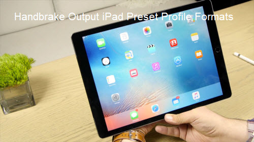 How to Use Handbrake 1.0.7 to Generate the Best Playback Settings for iPad?