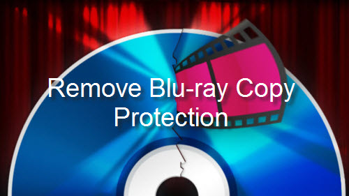 Remove Blu-ray Copy Protection AACS, BD+, Cinavia