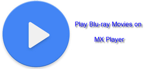 How to Rip Blu-ray Movies for MX Player Viewing on Android Phone/Tablet?